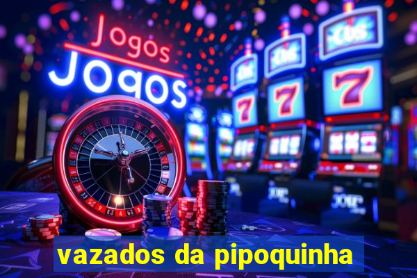 vazados da pipoquinha